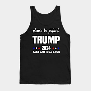 Be Patient Trump 2024 Take America Back - Funny Trump 2024 - trump supporters - Anti Biden Saying Tank Top